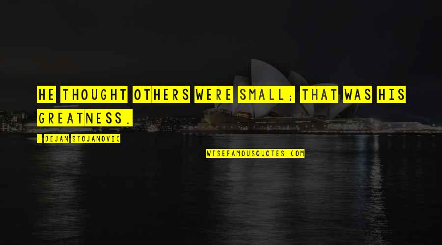 Watches Quotes Quotes By Dejan Stojanovic: He thought others were small; that was his