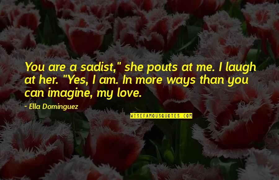 Watchfulness Alertness Quotes By Ella Dominguez: You are a sadist," she pouts at me.