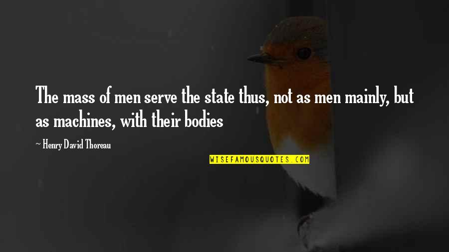 Watchfulness Alertness Quotes By Henry David Thoreau: The mass of men serve the state thus,