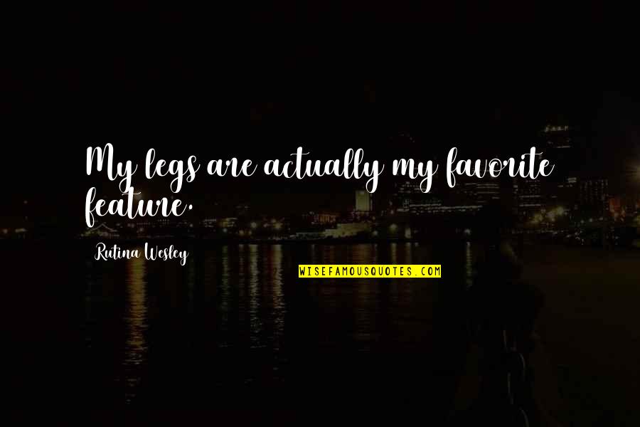 Watchfulness Alertness Quotes By Rutina Wesley: My legs are actually my favorite feature.