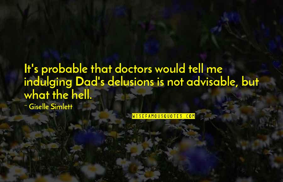 Watching Someone You Love Hurt Quotes By Giselle Simlett: It's probable that doctors would tell me indulging