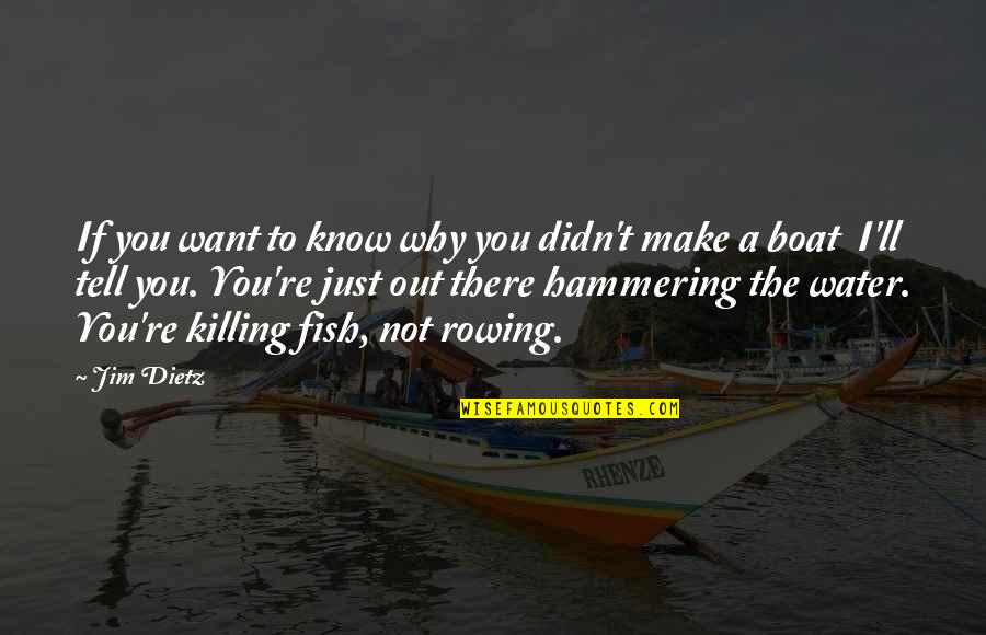 Water Boat Quotes By Jim Dietz: If you want to know why you didn't