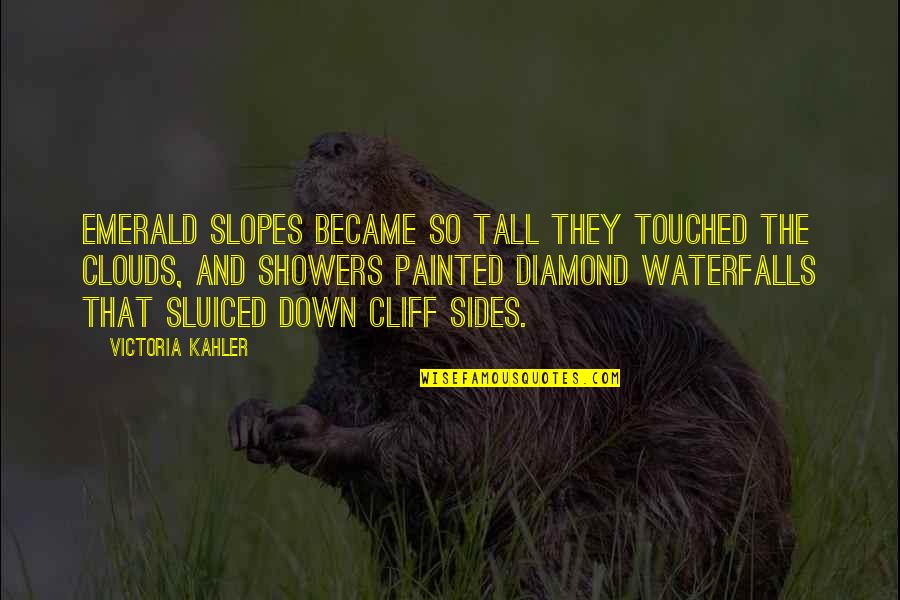 Waterfalls Quotes By Victoria Kahler: Emerald slopes became so tall they touched the