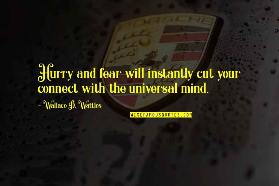 Wattles Quotes By Wallace D. Wattles: Hurry and fear will instantly cut your connect