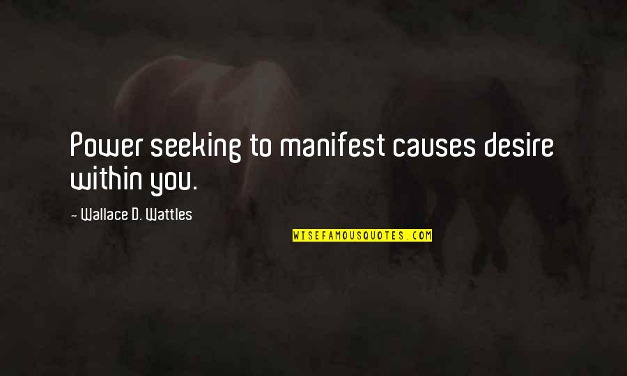 Wattles Quotes By Wallace D. Wattles: Power seeking to manifest causes desire within you.