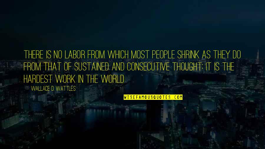 Wattles Quotes By Wallace D. Wattles: There is no labor from which most people