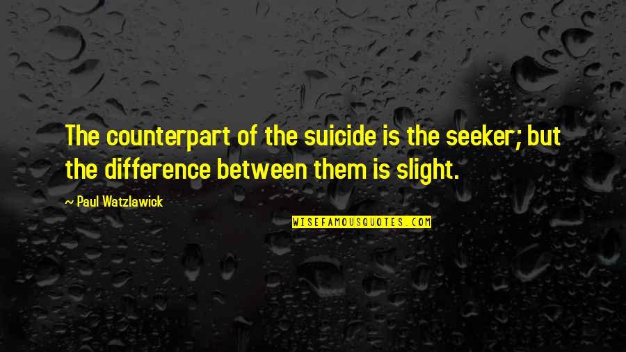 Watzlawick P Quotes By Paul Watzlawick: The counterpart of the suicide is the seeker;