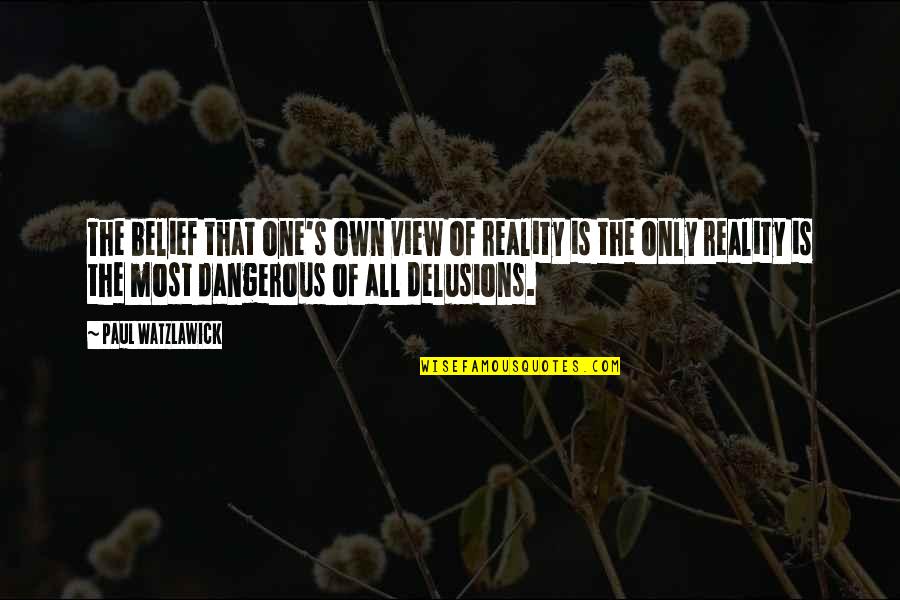 Watzlawick P Quotes By Paul Watzlawick: The belief that one's own view of reality