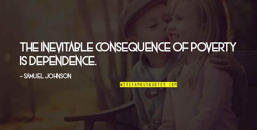 Watzlawick P Quotes By Samuel Johnson: The inevitable consequence of poverty is dependence.