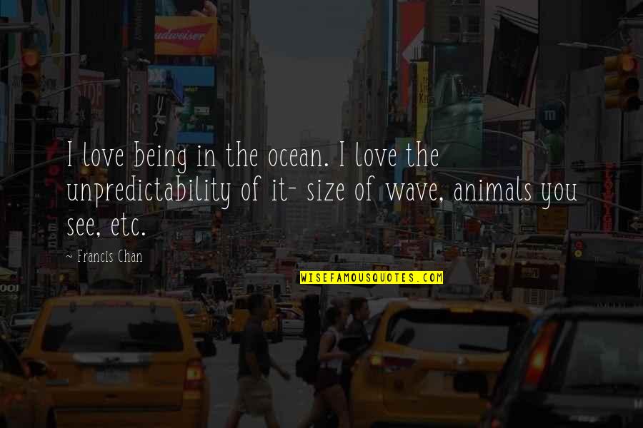 Wave Of Love Quotes By Francis Chan: I love being in the ocean. I love