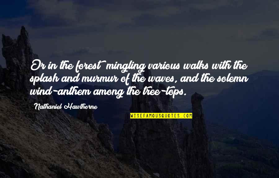 Waves And Wind Quotes By Nathaniel Hawthorne: Or in the forest; mingling various walks with