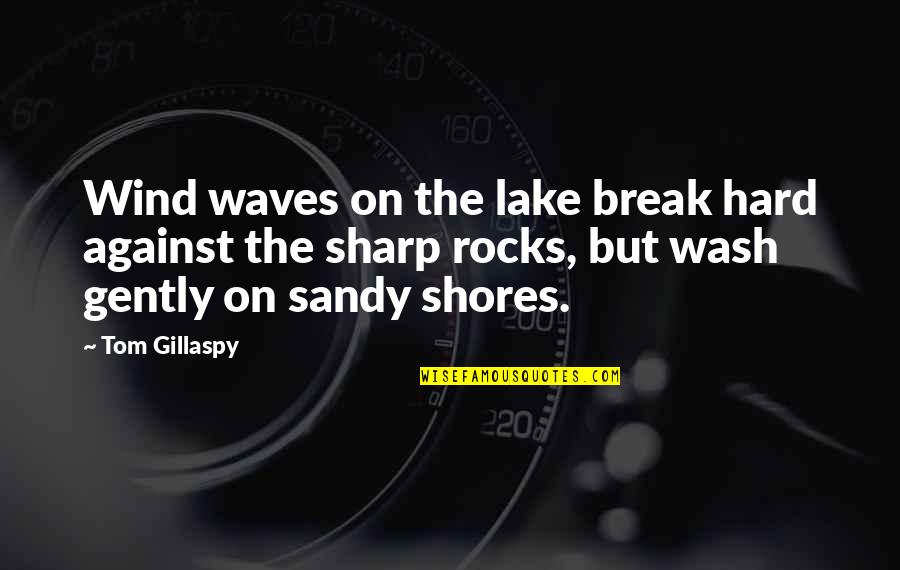 Waves And Wind Quotes By Tom Gillaspy: Wind waves on the lake break hard against