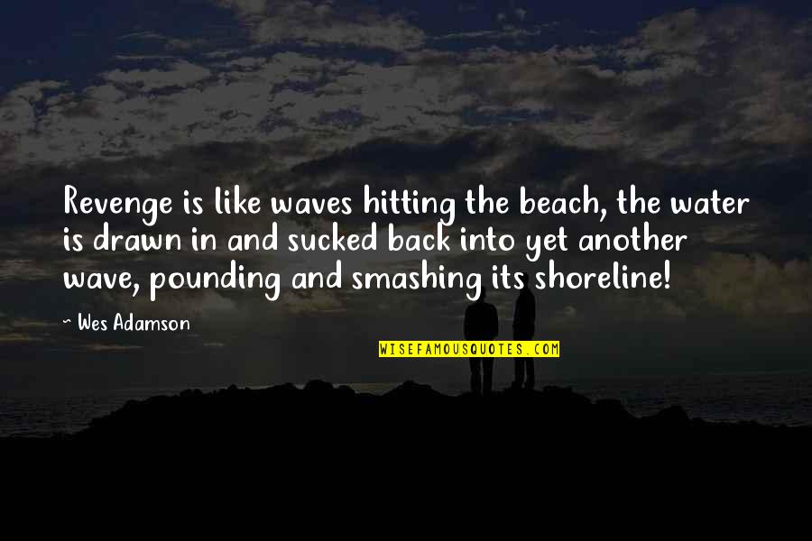 Waves At The Beach Quotes By Wes Adamson: Revenge is like waves hitting the beach, the