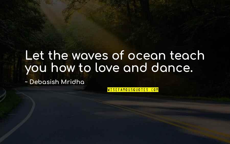 Waves Of Love Quotes By Debasish Mridha: Let the waves of ocean teach you how