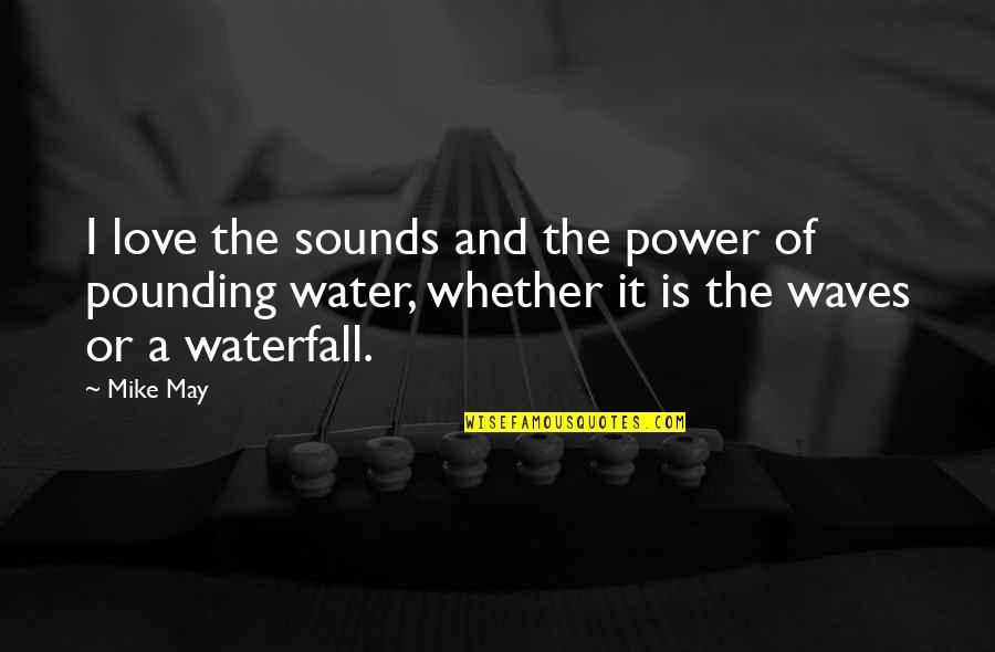 Waves Of Love Quotes By Mike May: I love the sounds and the power of