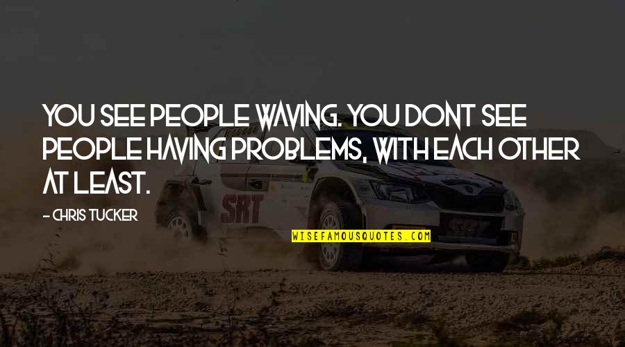 Waving Quotes By Chris Tucker: You see people waving. You dont see people