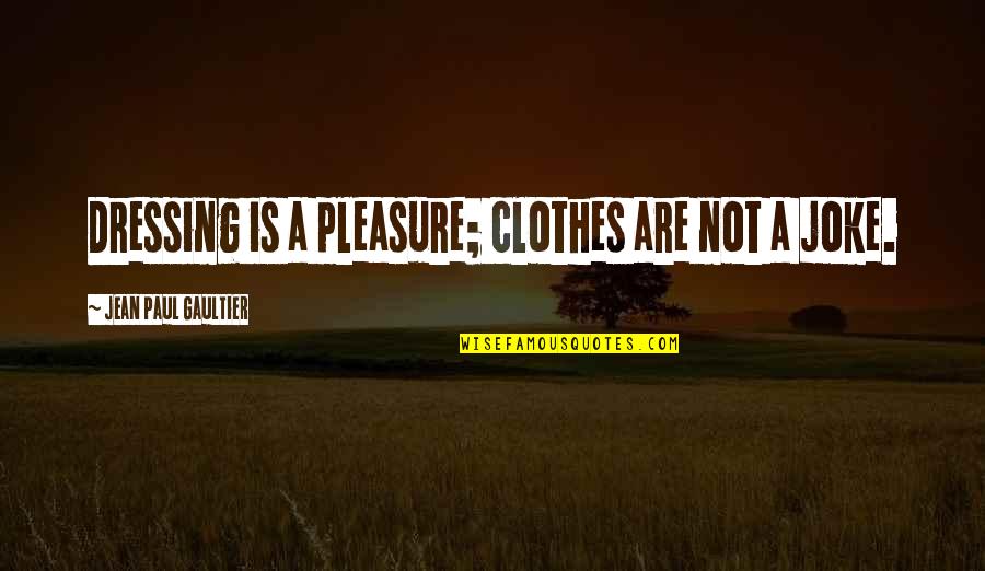 Waweza Lyrics Quotes By Jean Paul Gaultier: Dressing is a pleasure; clothes are not a