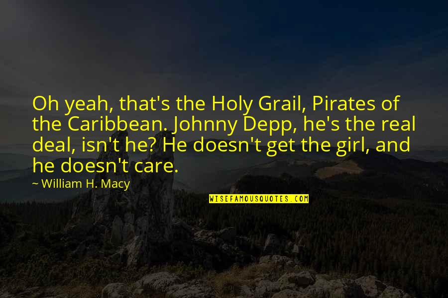 Way He Makes You Feel Quotes By William H. Macy: Oh yeah, that's the Holy Grail, Pirates of