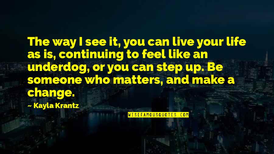 Way I See Life Quotes By Kayla Krantz: The way I see it, you can live