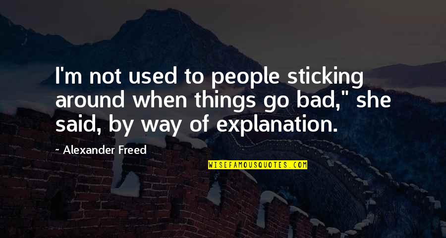 Way Things Used To Be Quotes By Alexander Freed: I'm not used to people sticking around when