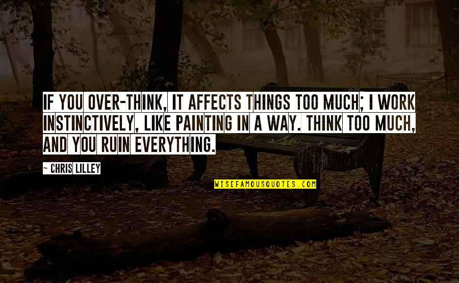 Way Things Work Out Quotes By Chris Lilley: If you over-think, it affects things too much;