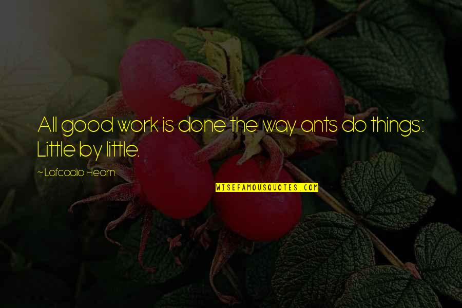 Way Things Work Out Quotes By Lafcadio Hearn: All good work is done the way ants