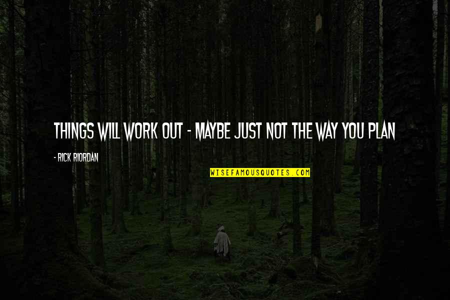 Way Things Work Out Quotes By Rick Riordan: Things will work out - maybe just not