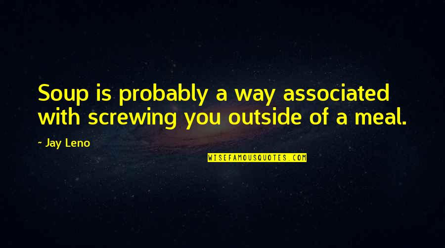 Way With Quotes By Jay Leno: Soup is probably a way associated with screwing