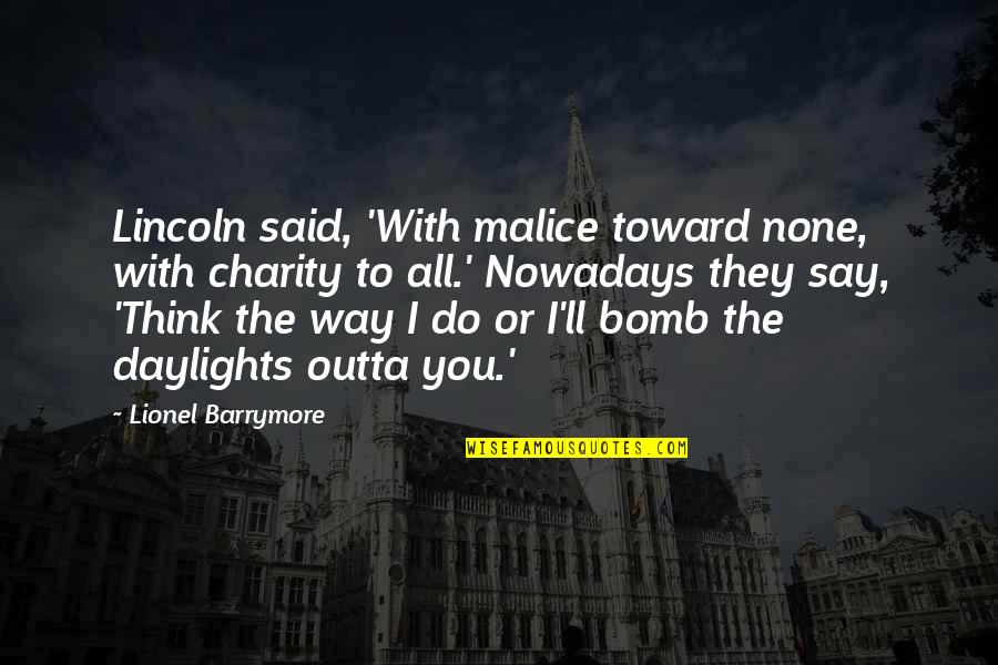 Way With Quotes By Lionel Barrymore: Lincoln said, 'With malice toward none, with charity