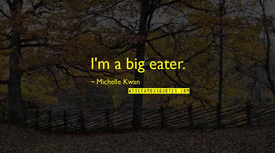 Wayback Quotes By Michelle Kwan: I'm a big eater.