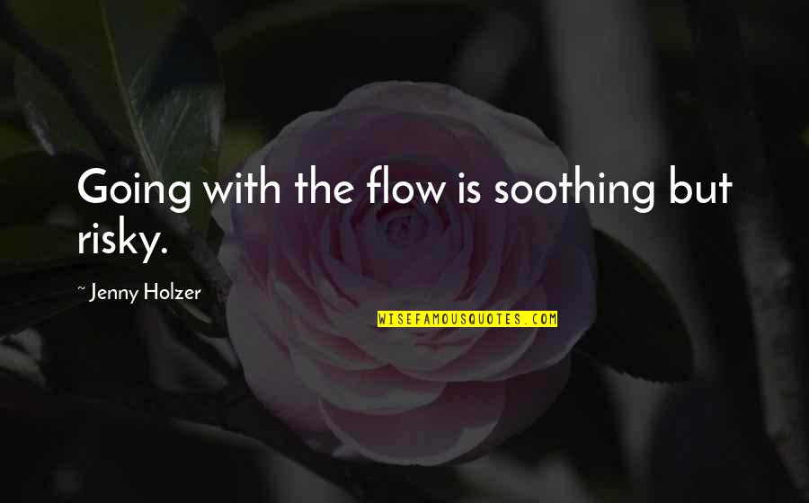 Wayborn Brookfield Quotes By Jenny Holzer: Going with the flow is soothing but risky.