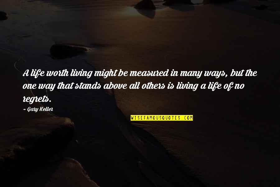 Ways Of Life Quotes By Gary Keller: A life worth living might be measured in