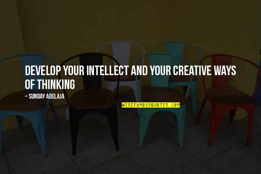 Ways Of Quotes By Sunday Adelaja: Develop your intellect and your creative ways of