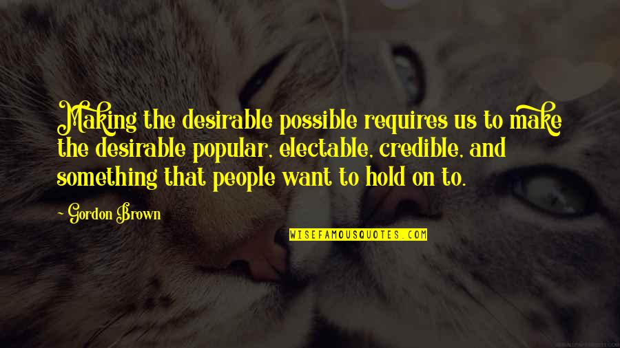 Wayseers Quotes By Gordon Brown: Making the desirable possible requires us to make