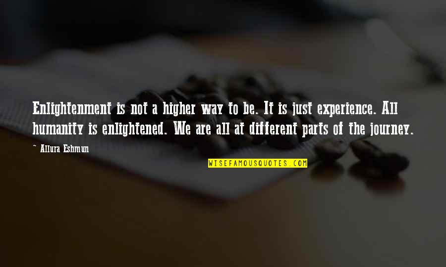 We All Are Different Quotes By Allura Eshmun: Enlightenment is not a higher way to be.