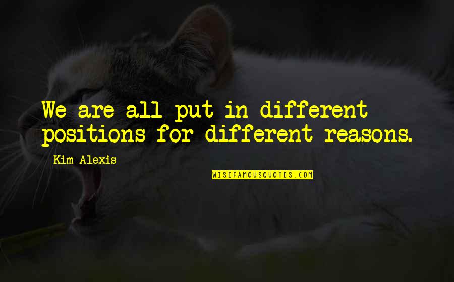 We All Are Different Quotes By Kim Alexis: We are all put in different positions for