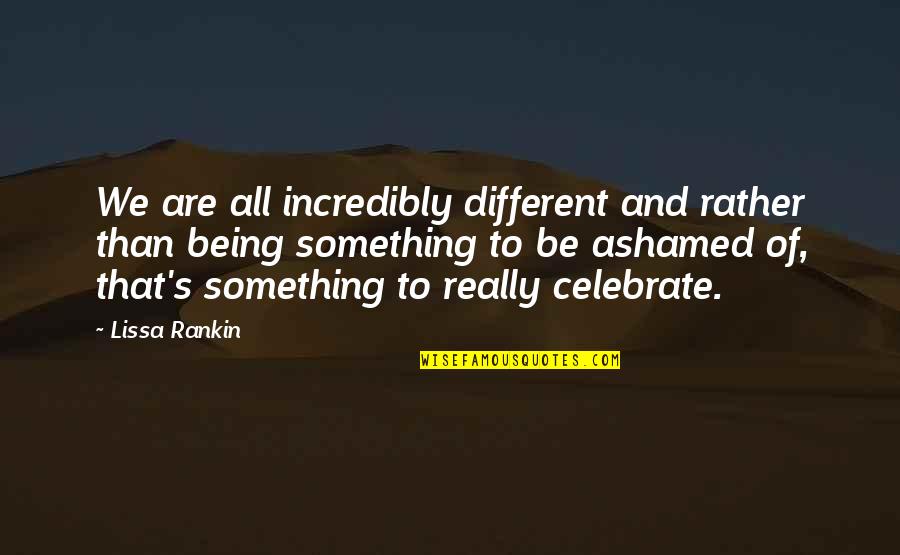 We All Are Different Quotes By Lissa Rankin: We are all incredibly different and rather than