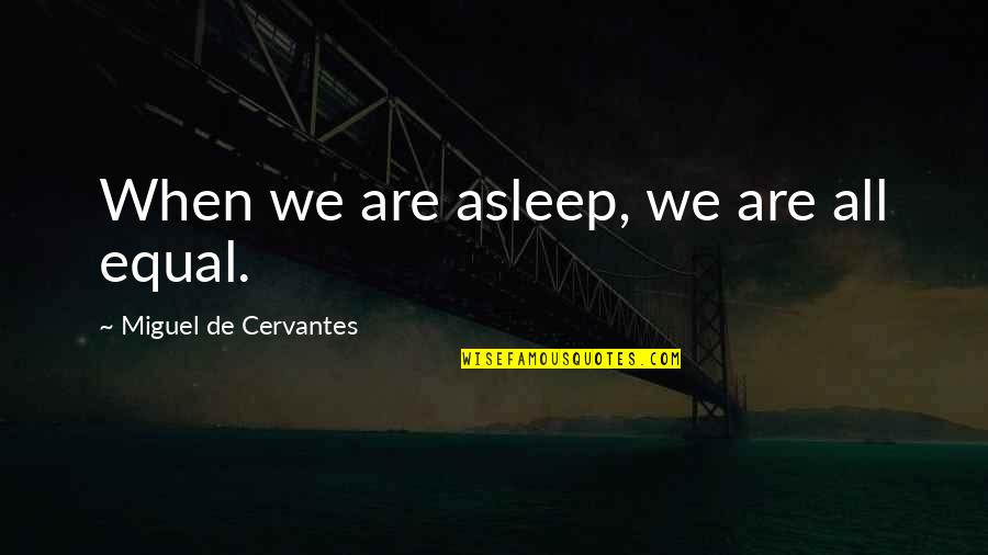 We All Are Equal Quotes By Miguel De Cervantes: When we are asleep, we are all equal.