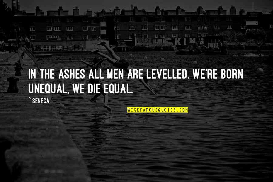 We All Are Equal Quotes By Seneca.: In the ashes all men are levelled. We're