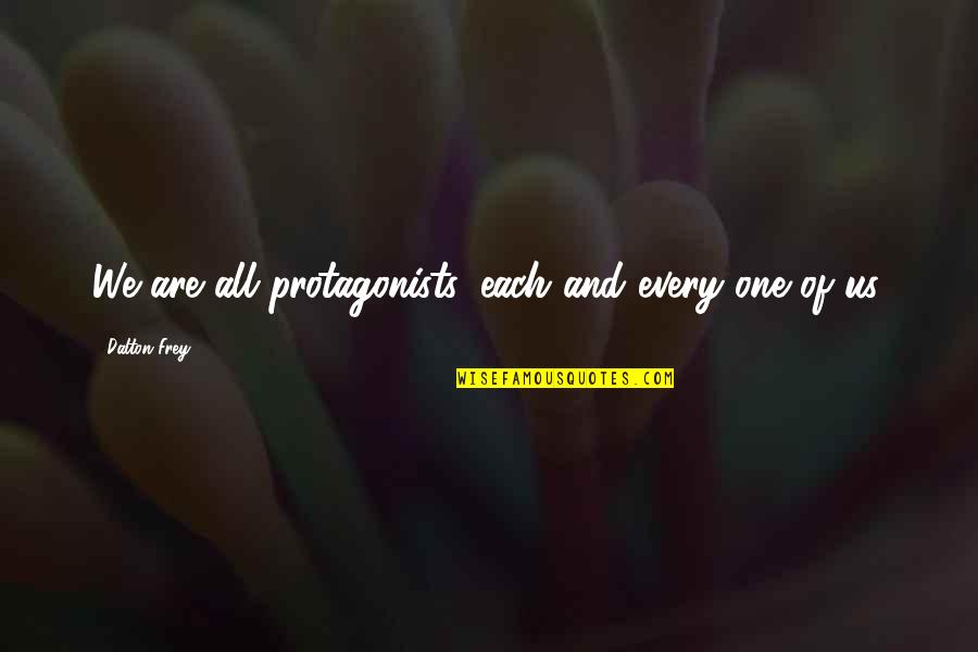 We All Are One Quotes By Dalton Frey: We are all protagonists, each and every one