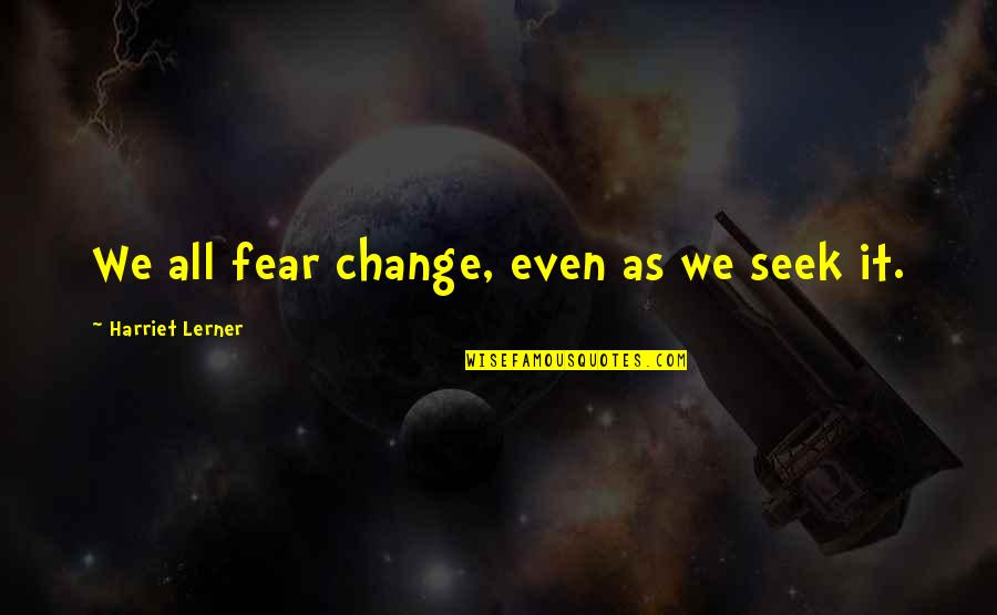 We All Change Quotes By Harriet Lerner: We all fear change, even as we seek