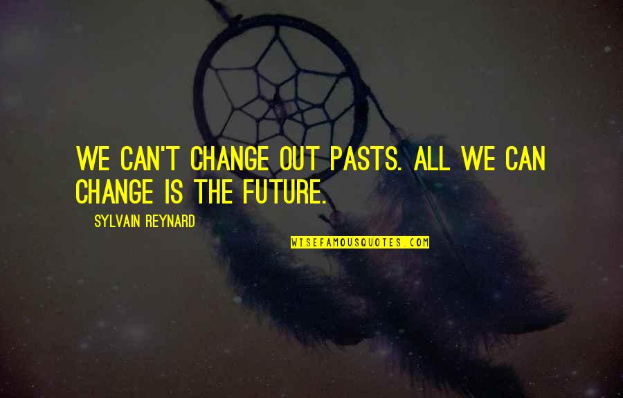 We All Change Quotes By Sylvain Reynard: We can't change out pasts. All we can