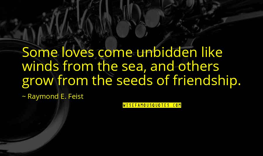 We All Come From The Sea Quotes By Raymond E. Feist: Some loves come unbidden like winds from the