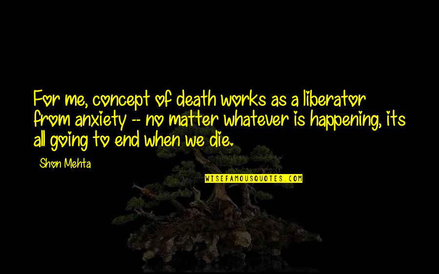 We All Going To Die Quotes By Shon Mehta: For me, concept of death works as a