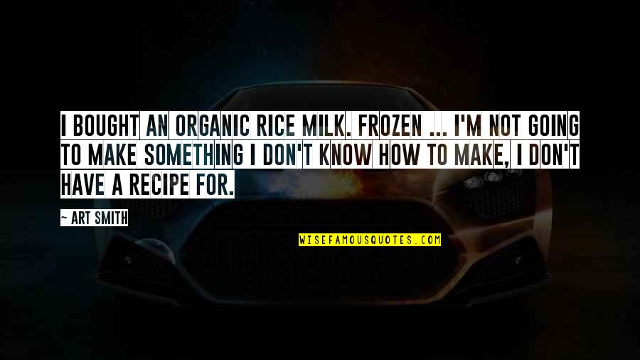 We All Going To Make It Quotes By Art Smith: I bought an organic rice milk. Frozen ...