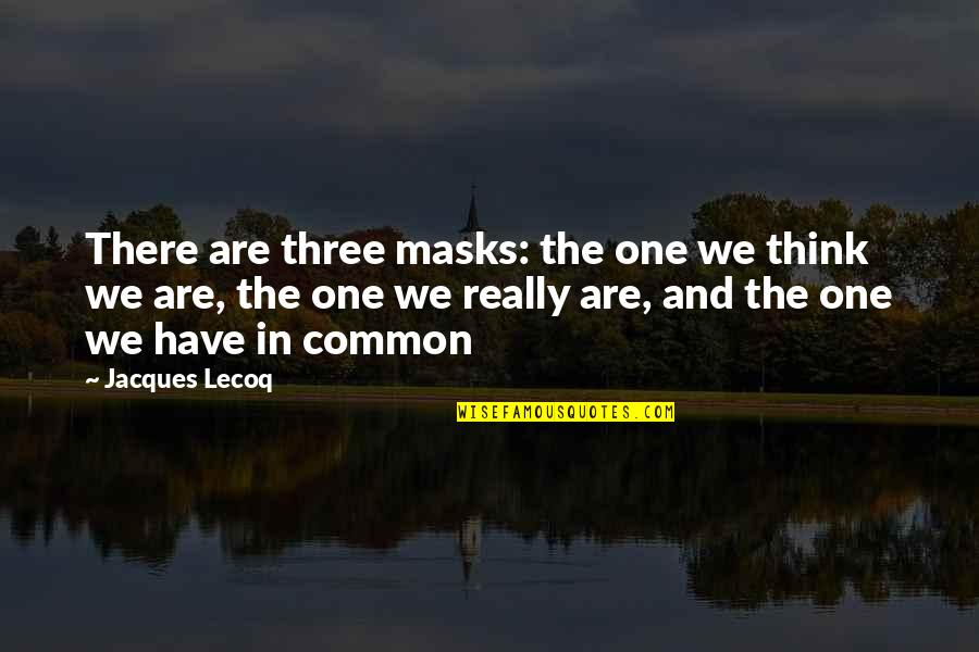 We All Have Masks Quotes By Jacques Lecoq: There are three masks: the one we think