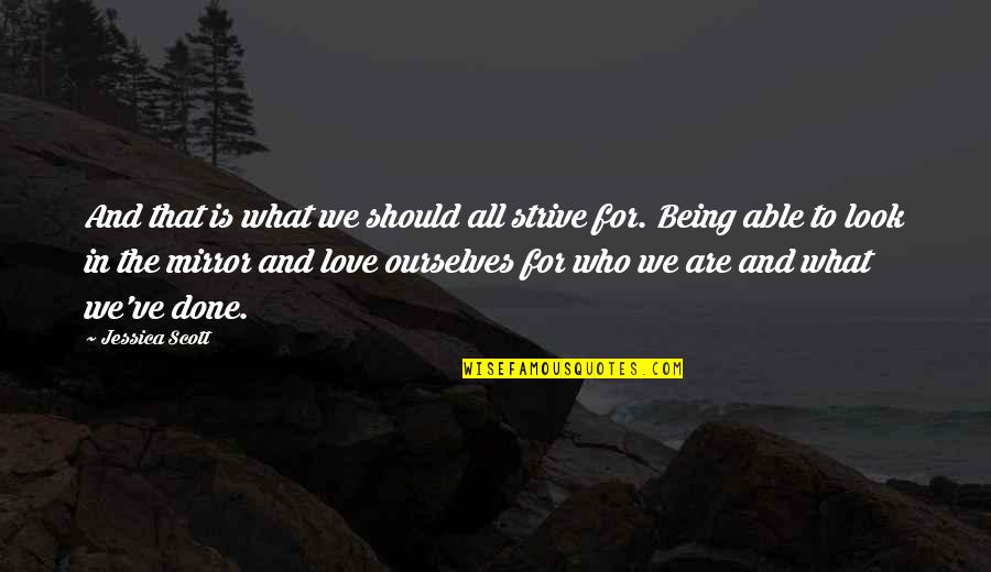 We All Love Ourselves Quotes By Jessica Scott: And that is what we should all strive