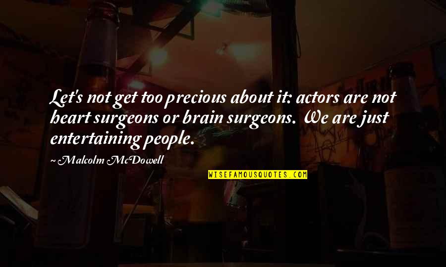 We Are Actors Quotes By Malcolm McDowell: Let's not get too precious about it: actors