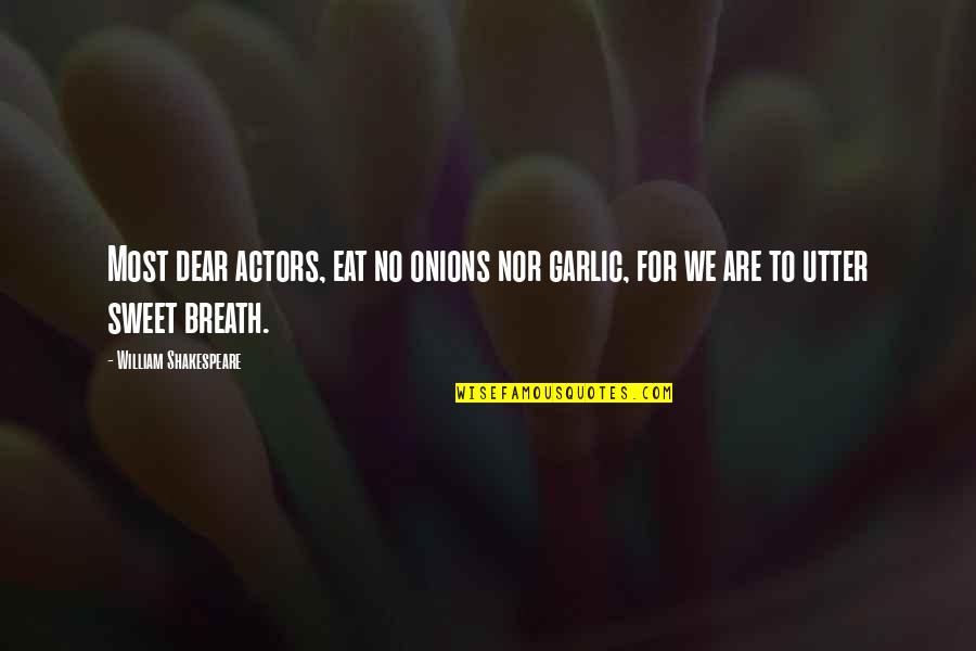 We Are Actors Quotes By William Shakespeare: Most dear actors, eat no onions nor garlic,