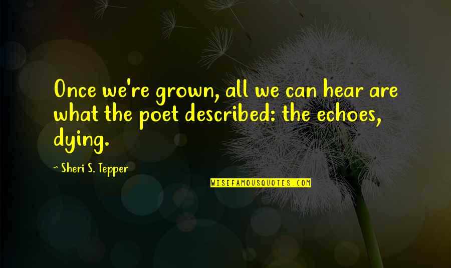 We Are All Dying Quotes By Sheri S. Tepper: Once we're grown, all we can hear are